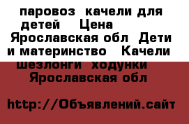 паровоз -качели для детей  › Цена ­ 1 000 - Ярославская обл. Дети и материнство » Качели, шезлонги, ходунки   . Ярославская обл.